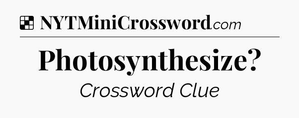 Solution: Photosynthesize - NYT Crossword