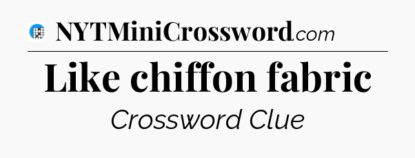 Like chiffon fabric Crossword Clue