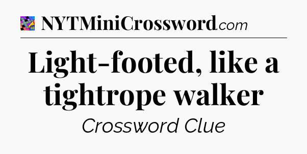 Light-footed, like a tightrope walker Crossword Clue