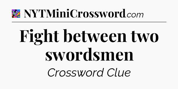 Fight between two swordsmen Crossword Clue