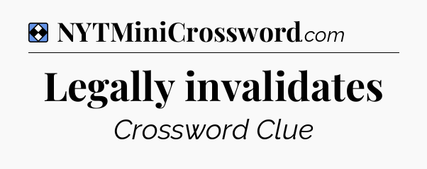 Solution: Legally invalidates - NYT Mini Crossword