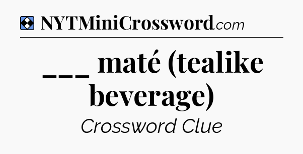 Solution: ___ maté (tealike beverage) - NYT Mini Crossword