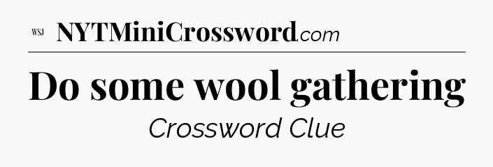 Do some wool gathering - WSJ Crossword