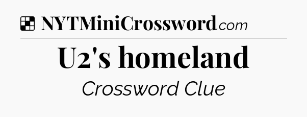 Solution: U2's homeland - NYT Crossword