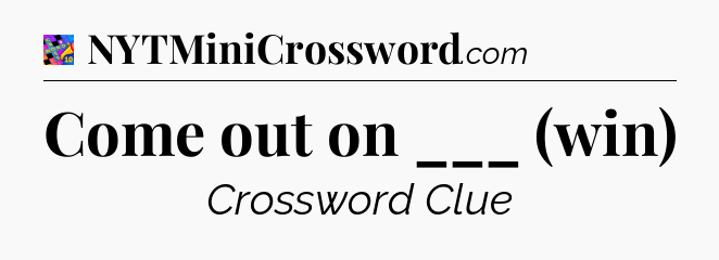 Come out on ___ (win) Crossword Clue