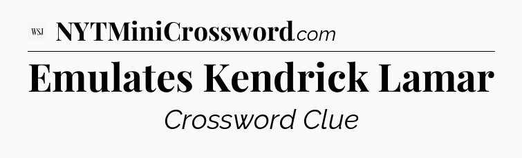 Emulates Kendrick Lamar - WSJ Crossword