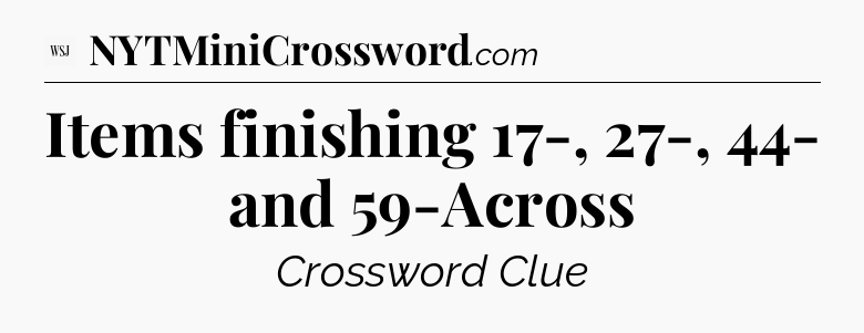 Items finishing 17-, 27-, 44- and 59-Across - WSJ Crossword