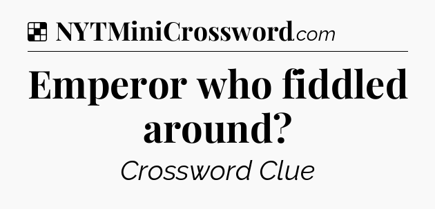 Solution: Emperor who fiddled around - NYT Crossword