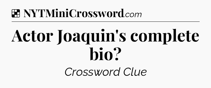 Solution: Actor Joaquin's complete bio - NYT Crossword