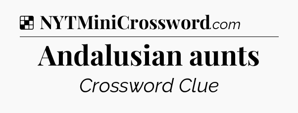 Solution: Andalusian aunts - NYT Crossword