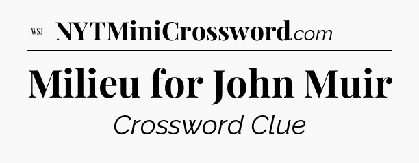 Milieu for John Muir - WSJ Crossword