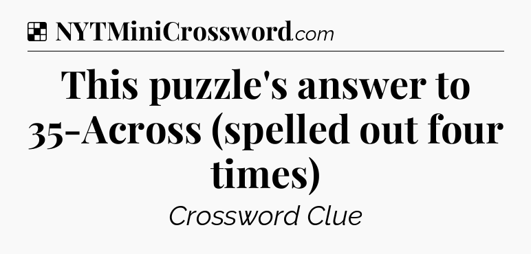 Solution: This puzzle's answer to 35-Across (spelled out four times) - NYT Crossword