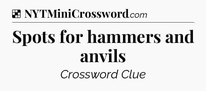 Solution: Spots for hammers and anvils - NYT Crossword