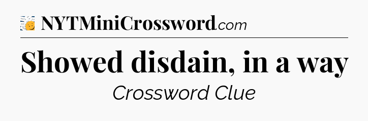 Showed disdain, in a way - 7 Little Words