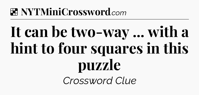 Solution: It can be two-way ... with a hint to four squares in this puzzle - NYT Crossword