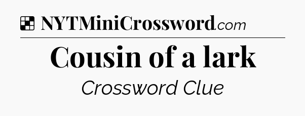 Solution: Cousin of a lark - NYT Crossword