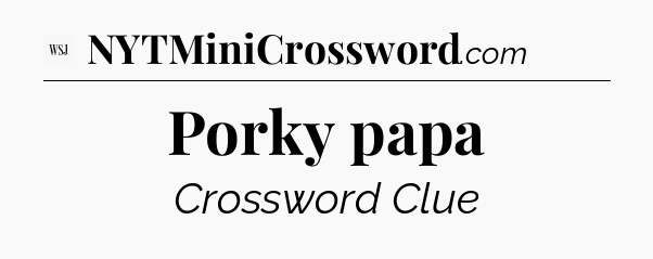 Porky papa - WSJ Crossword