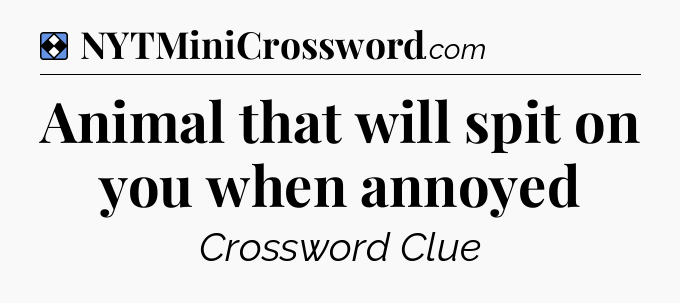 Solution: Animal that will spit on you when annoyed - NYT Mini Crossword