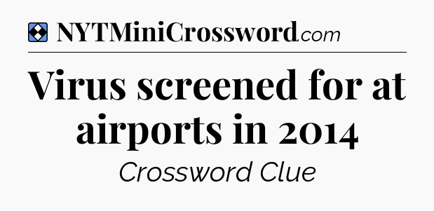 Solution: Virus screened for at airports in 2014 - NYT Mini Crossword