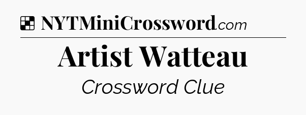Solution: Artist Watteau - NYT Crossword
