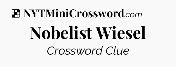 Solution: Nobelist Wiesel - NYT Crossword