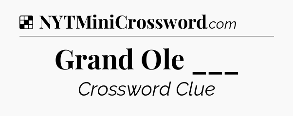 Grand Ole ___ NYT Crossword