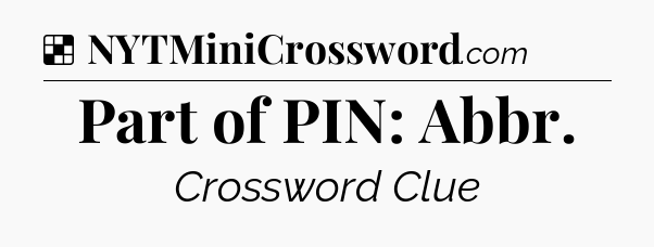 Solution: Part of PIN: Abbr - NYT Crossword