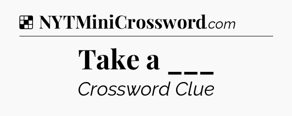 Solution: Take a ___ - NYT Crossword