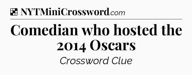 Solution: Comedian who hosted the 2014 Oscars - NYT Crossword