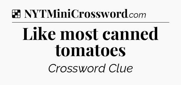 Solution: Like most canned tomatoes - NYT Crossword