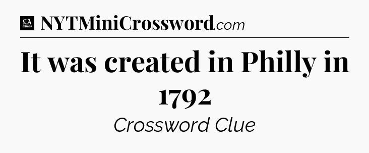 It was created in Philly in 1792 - LA Times Crossword