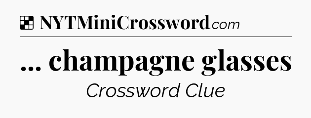 Solution: ... champagne glasses - NYT Crossword
