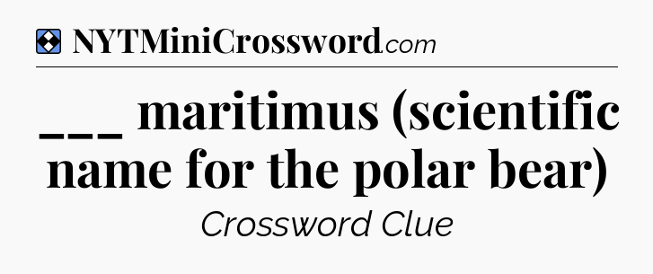 Solution: ___ maritimus (scientific name for the polar bear) - NYT Mini Crossword
