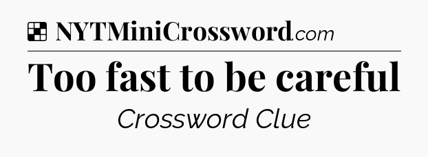 Solution: Too fast to be careful - NYT Crossword