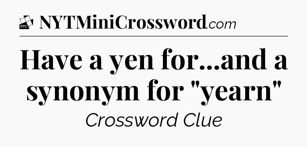 Have a yen for...and a synonym for 