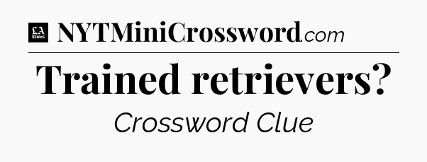 Trained retrievers - LA Times Crossword