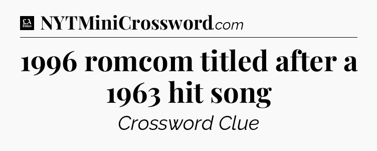 1996 romcom titled after a 1963 hit song - LA Times Crossword