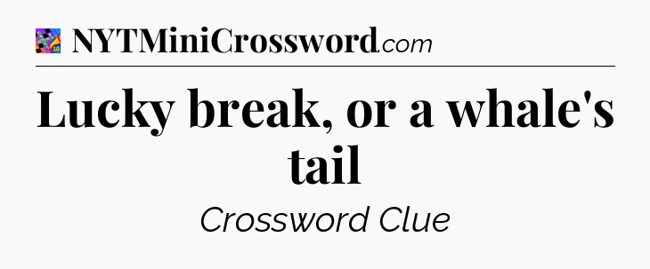Lucky break, or a whale's tail Crossword Clue