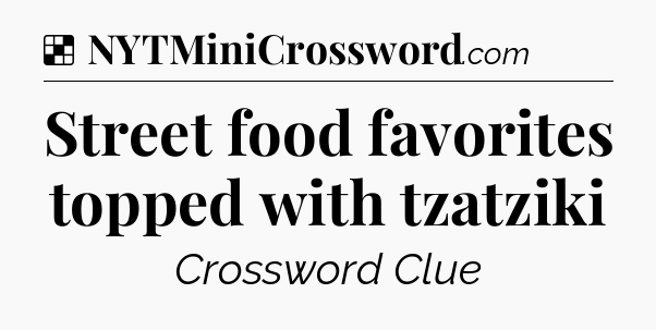 Solution: Street food favorites topped with tzatziki - NYT Crossword