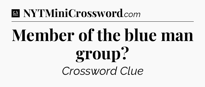Member of the blue man group - LA Times Crossword