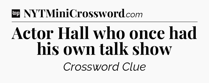 Actor Hall who once had his own talk show Crossword Clue