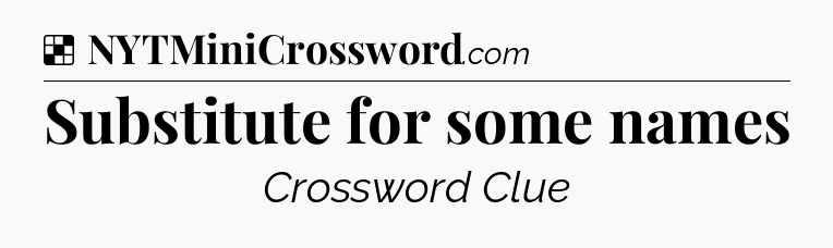 Solution: Substitute for some names - NYT Crossword