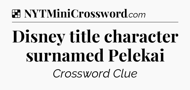 Solution: Disney title character surnamed Pelekai - NYT Crossword