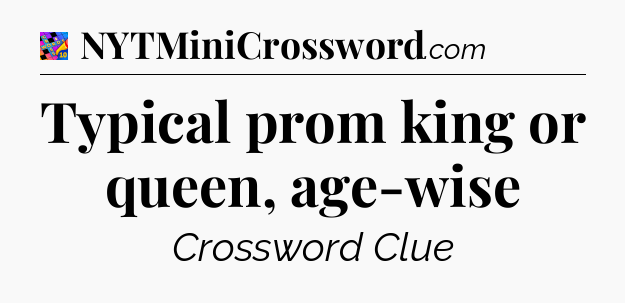 Typical prom king or queen, age-wise Crossword Clue