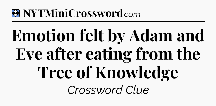 Solution: Emotion felt by Adam and Eve after eating from the Tree of Knowledge - NYT Mini Crossword