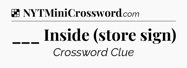 Solution: ___ Inside (store sign) - NYT Crossword