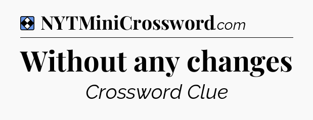 Solution: Without any changes - NYT Mini Crossword