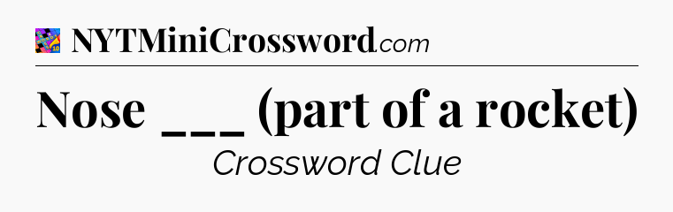 Nose ___ (part of a rocket) Crossword Clue