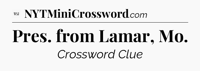 Pres. from Lamar, Mo - WSJ Crossword