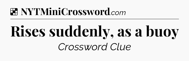 Solution: Rises suddenly, as a buoy - NYT Crossword